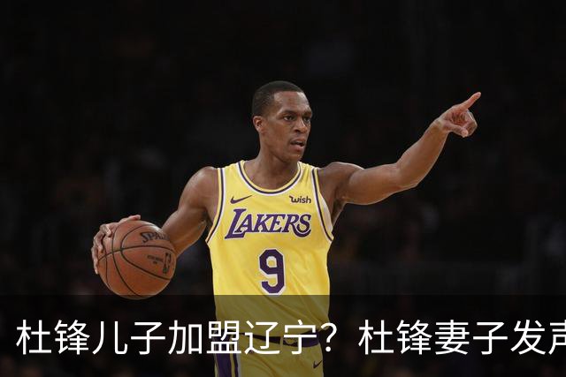 杜锋儿子加盟辽宁？杜锋妻子发声，谁注意杜昆泽去向，未来计划曝光